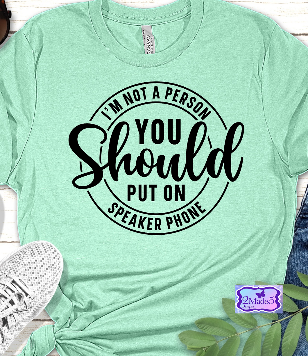 I’m Not A Person You Should Put On Speaker Phone Shirt