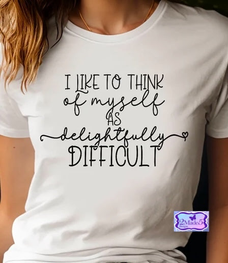 I Like To Think Of Myself As Delightfully Difficult Shirt