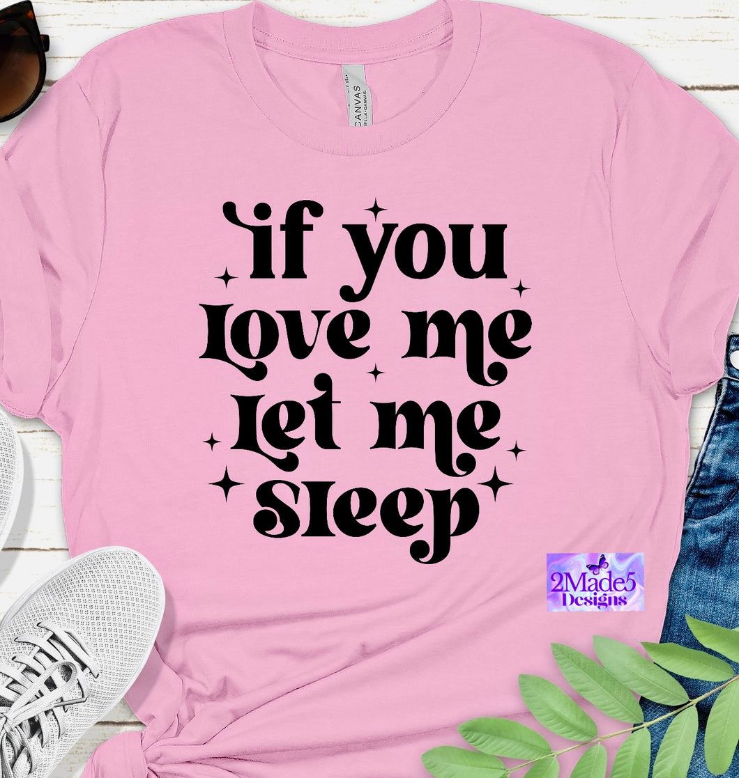 If You Love Me Let Me Sleep Shirt