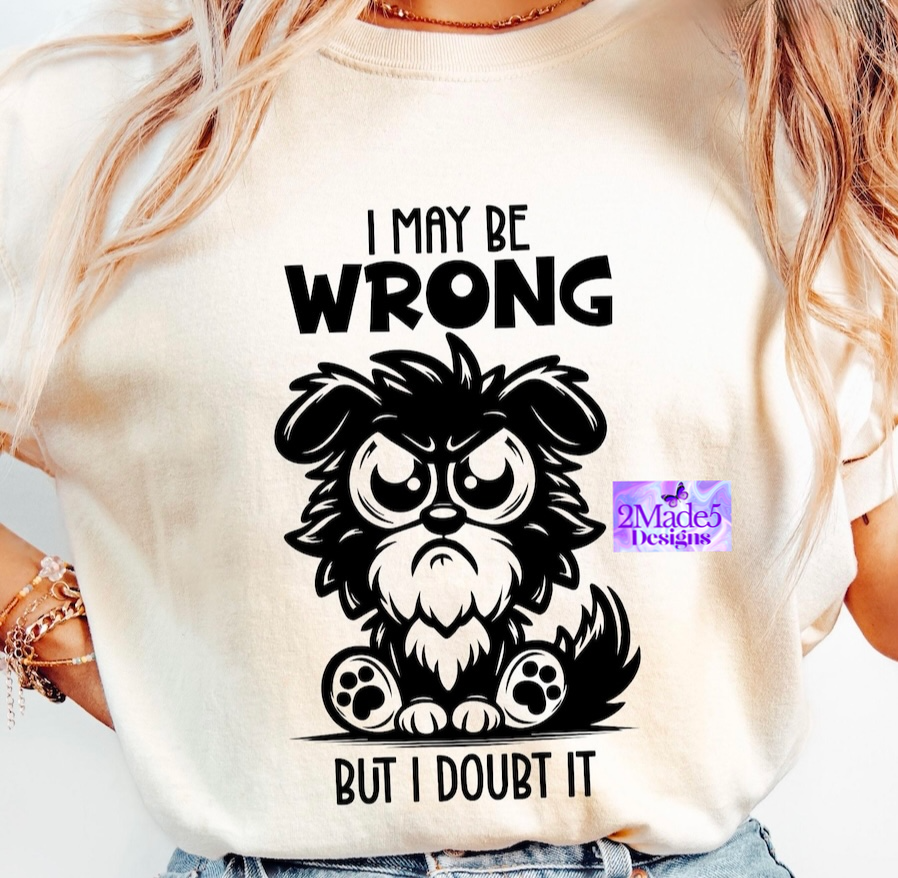 I May Be Wrong But I Doubt It Shirt