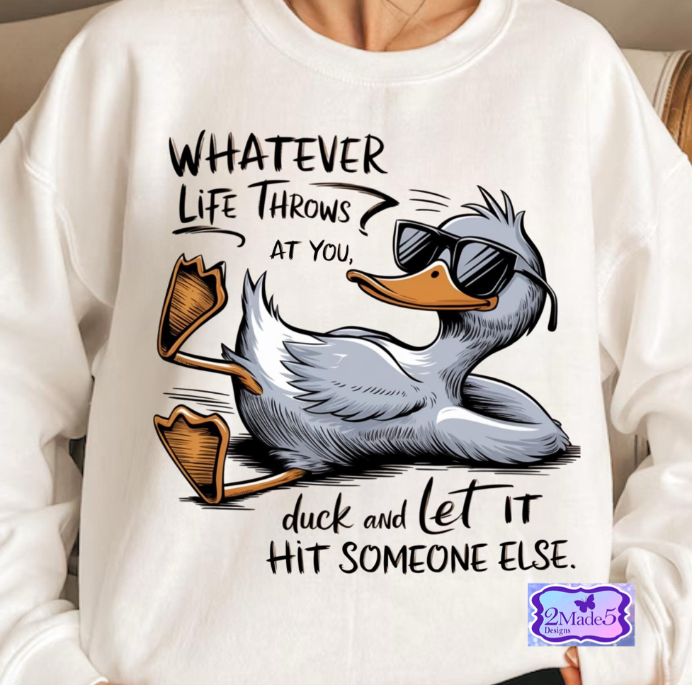 Whatever Life Throws At You, Duck And Let It Hit Someone Else Shirt