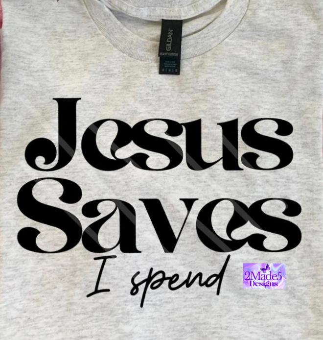 Jesus Saves, I Spend Shirt