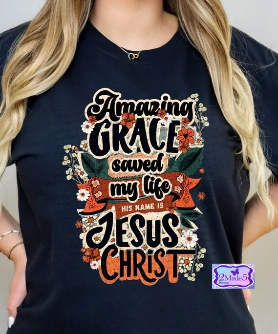 Amazing Grace Saved My Life, His Name Is Jesus Christ Shirt