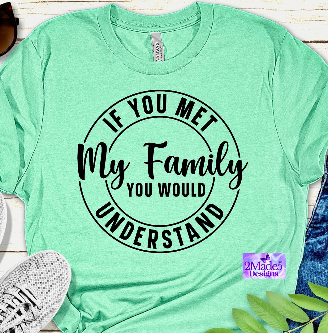 If You Met My Family You Would Understand Shirt