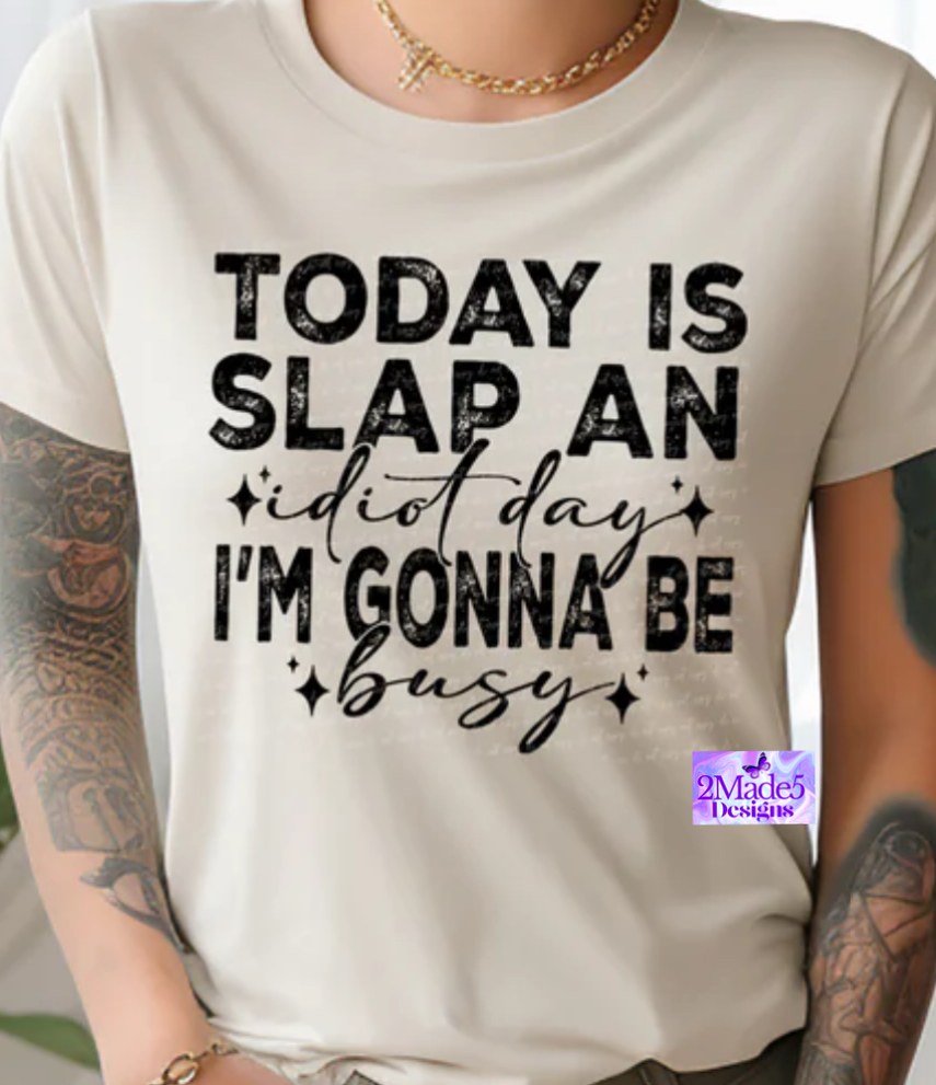 Today Is Slap An Idiot Day, I’m Gonna Be Busy Shirt
