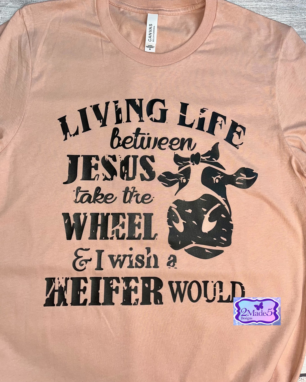 Living Life Between Jesus Take The Wheel & I Wish A Heifer Would Shirt