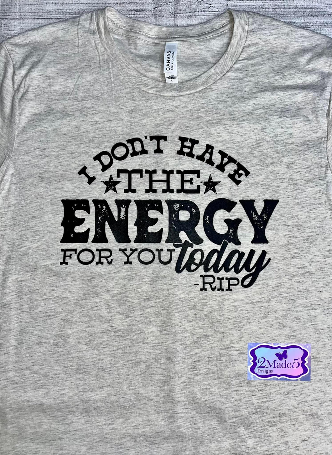 I Don’t Have The Energy For You Today-Rip Shirt SIZE 2X