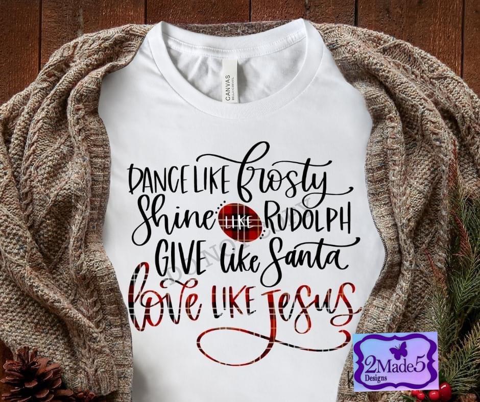 Dance Like Frosty, Shine Like Rudolph, Give Like Santa, Love Like Jesus on Bella Canvas White Shirt